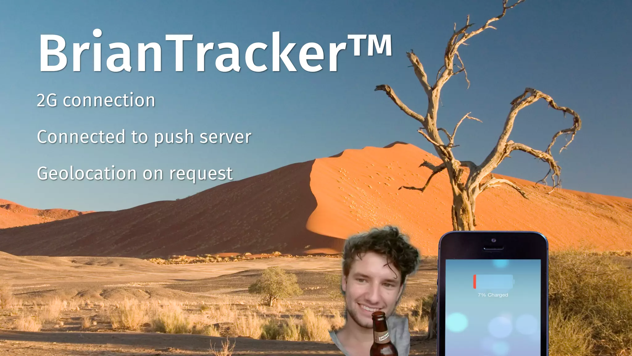 BrianTracker™ 
2G connection 
Connected to push server 
Geolocation on request 
 