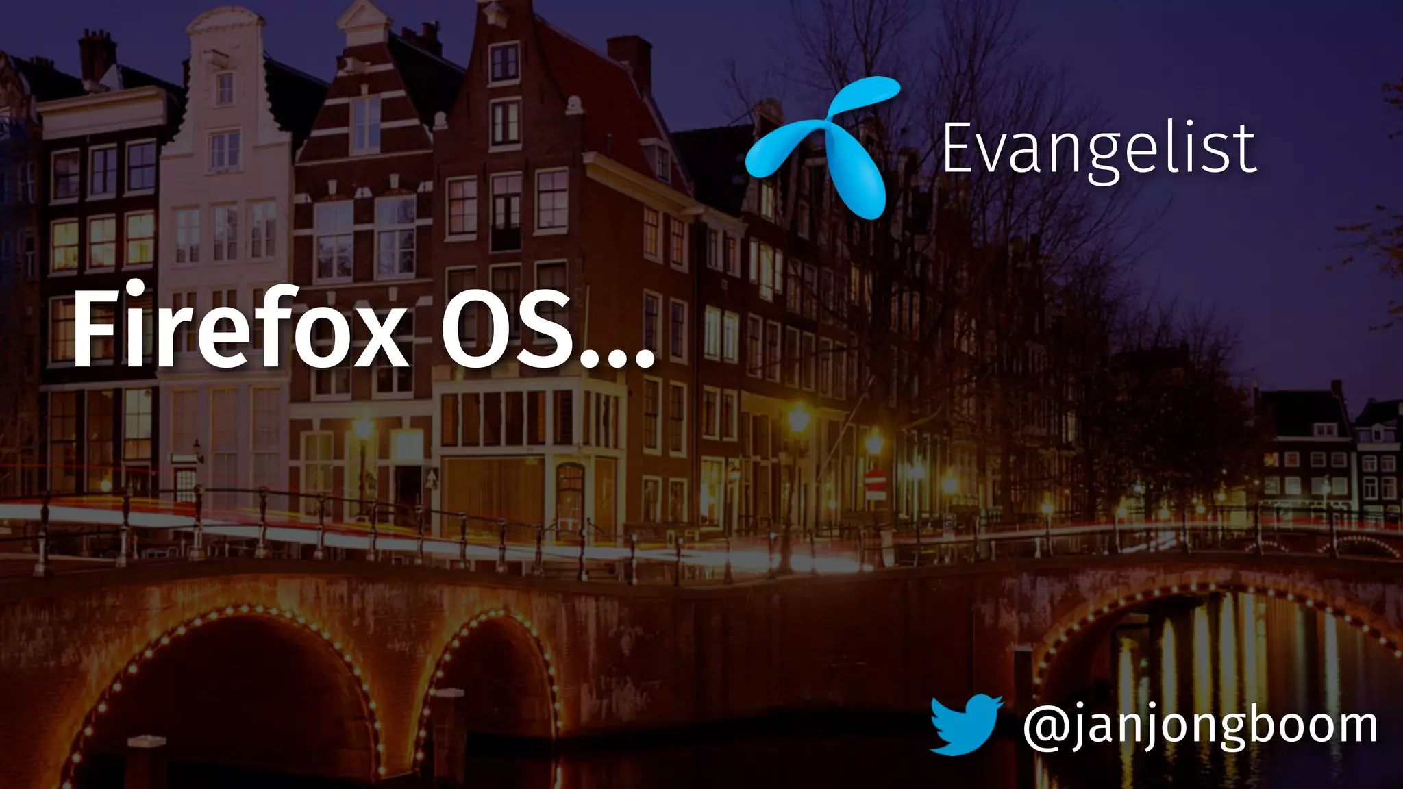 Evangelist 
@janjongboom 
Firefox OS… 
 