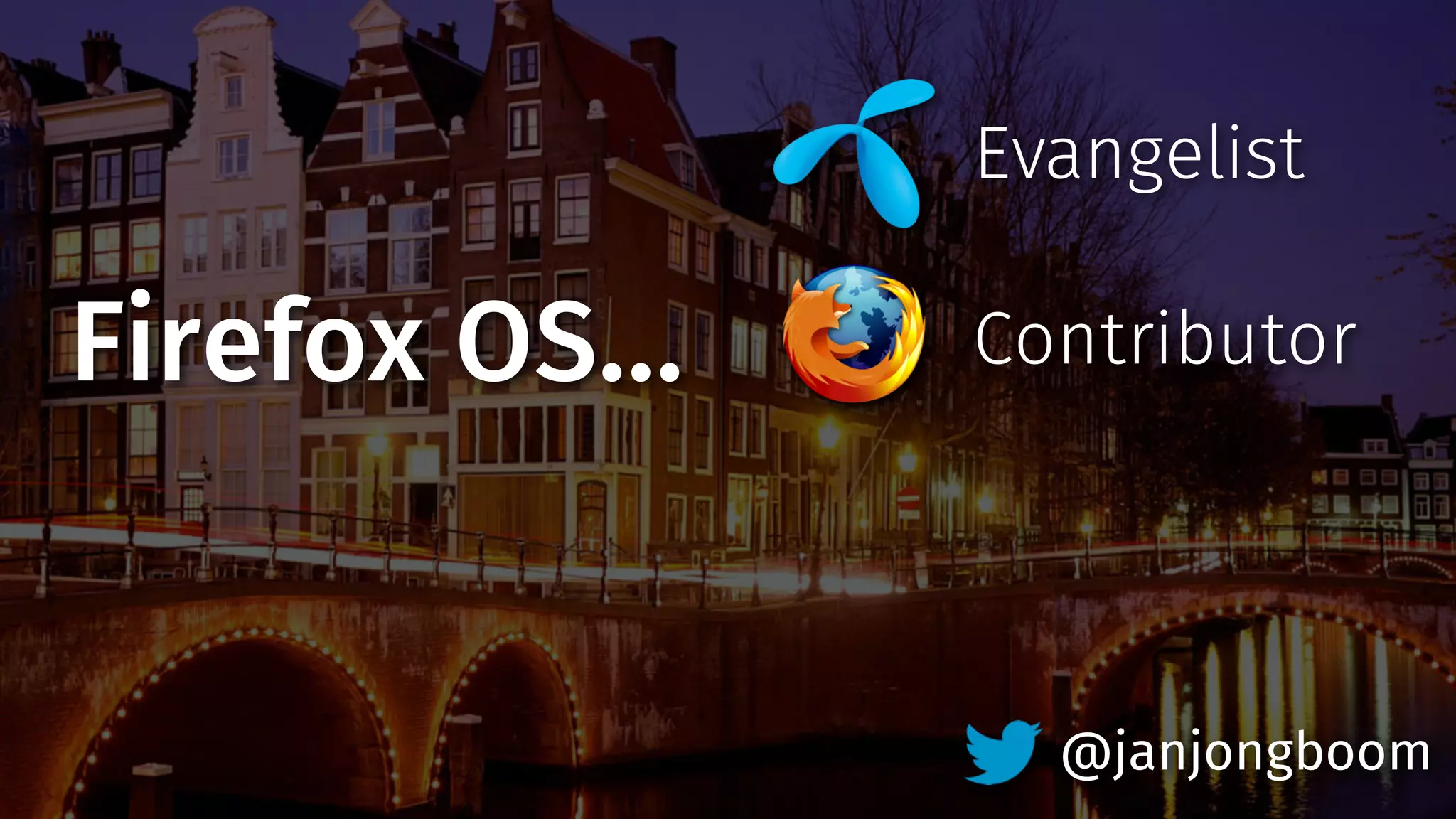 Evangelist 
Firefox OS… Contributor 
@janjongboom 
 