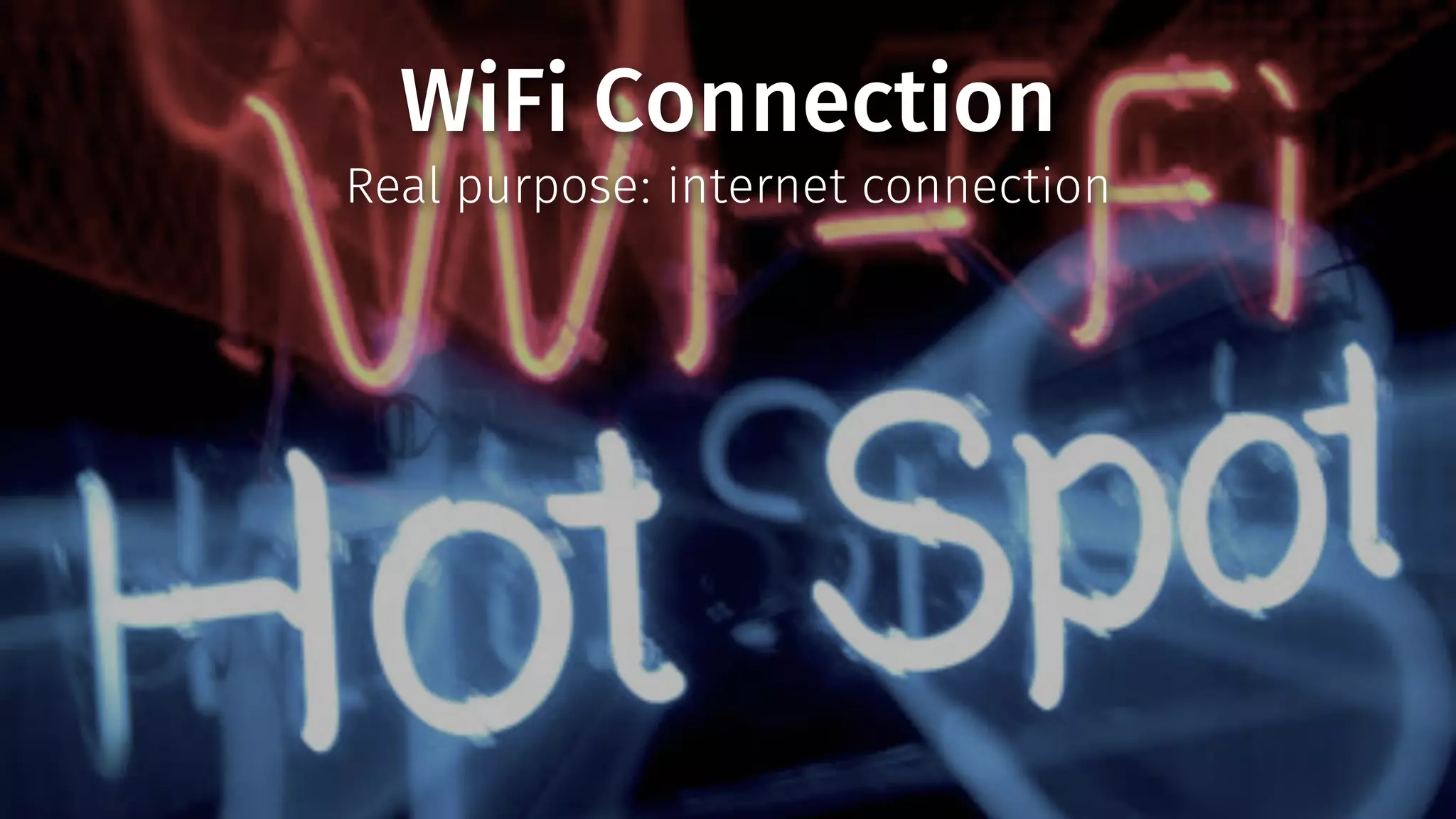 WiFi Connection 
Real purpose: internet connection 
 