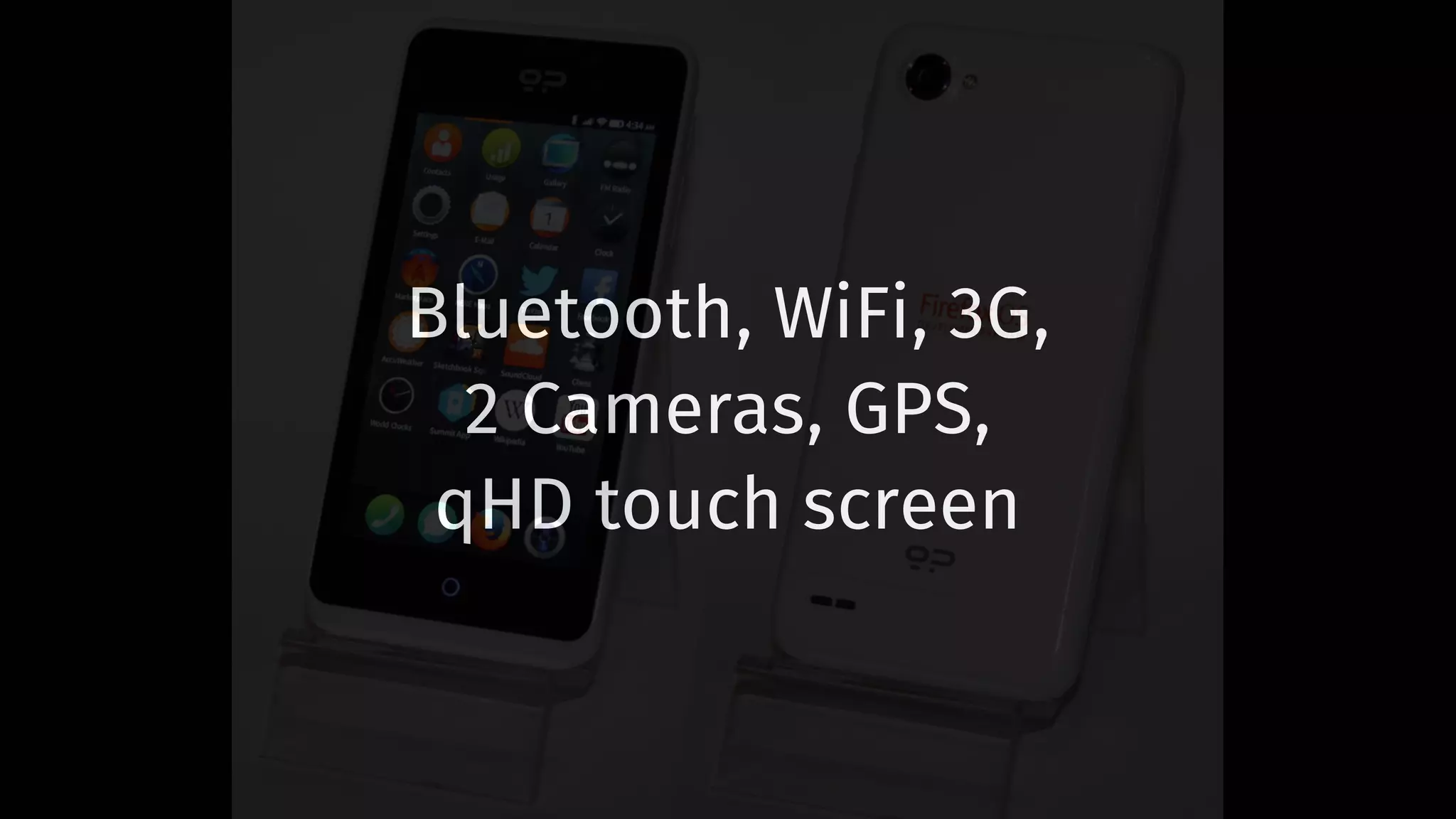 Bluetooth, WiFi, 3G, 
2 Cameras, GPS, 
qHD touch screen 
 