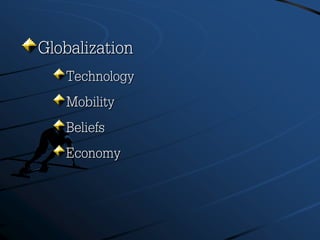 Globalization
Technology
Mobility
Beliefs
Economy
 
