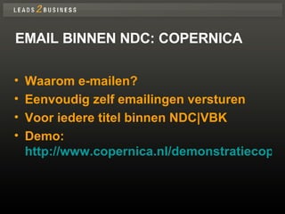 EMAIL BINNEN NDC: COPERNICA Waarom e-mailen? Eenvoudig zelf emailingen versturen Voor iedere titel binnen NDC|VBK Demo:  http://www.copernica.nl/demonstratiecopernica 