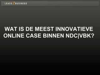 WAT IS DE MEEST INNOVATIEVE ONLINE CASE BINNEN NDC|VBK? 