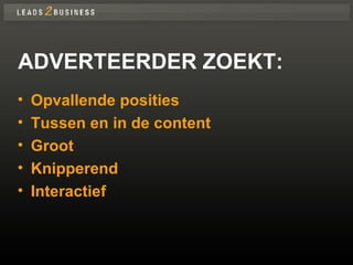 ADVERTEERDER ZOEKT: Opvallende posities Tussen en in de content Groot Knipperend Interactief 