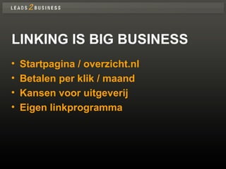 LINKING IS BIG BUSINESS Startpagina / overzicht.nl Betalen per klik / maand Kansen voor uitgeverij Eigen linkprogramma 