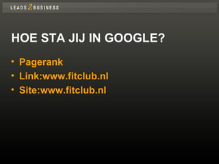 HOE STA JIJ IN GOOGLE? Pagerank Link:www.fitclub.nl Site:www.fitclub.nl 