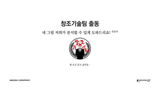 창조기술팀 출동
네 그럼 저희가 분석할 수 있게 도와드리죠! 믿음직
팀 로고 갖고 싶어요…
 