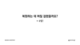 복원하는 데 며칠 걸렸을까요?
≈ 4일!
 