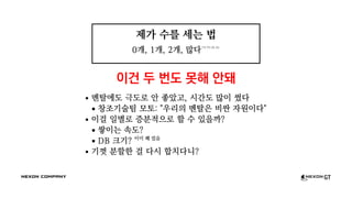 제가 수를 세는 법
0개, 1개, 2개, 많다ㅋㄲㅈㅁ
이건 두 번도 못해 안돼
멘탈에도 극도로 안 좋았고, 시간도 많이 썼다
창조기술팀 모토: "우리의 멘탈은 비싼 자원이다"
이걸 일별로 증분적으로 할 수 있을까?
쌓이는 속도?
DB 크기? 이미 꽤 컸음
기껏 분할한 걸 다시 합치다니?
 