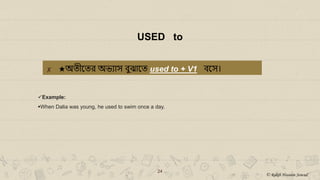 USED to
✘ ★অতীয়তর অিযাে েুঝায়ত used to + V1 েয়ে।
24
Example:
When Dalia was young, he used to swim once a day.
© Rakib Hossain Sowad
 