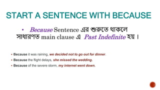 START A SENTENCE WITH BECAUSE
 Because it was raining, we decided not to go out for dinner.
 Because the flight delays, she missed the wedding.
 Because of the severe storm, my internet went down.
• Because Sentence এর শুরুয়ত থাকয়ে
োধারণত main clause এ Past Indefinite হে ।
 