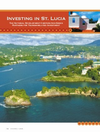 104 V I S I O N S • 2 0 0 8
Investing in St. Lucia
The National Development Corporation Seeks
Partners for Tourism-related Investment
 