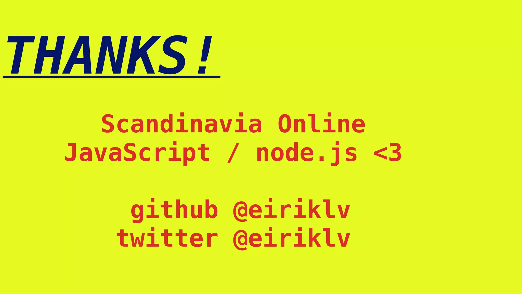 THANKS!
Scandinavia Online
JavaScript / node.js <3
github @eiriklv
twitter @eiriklv
 