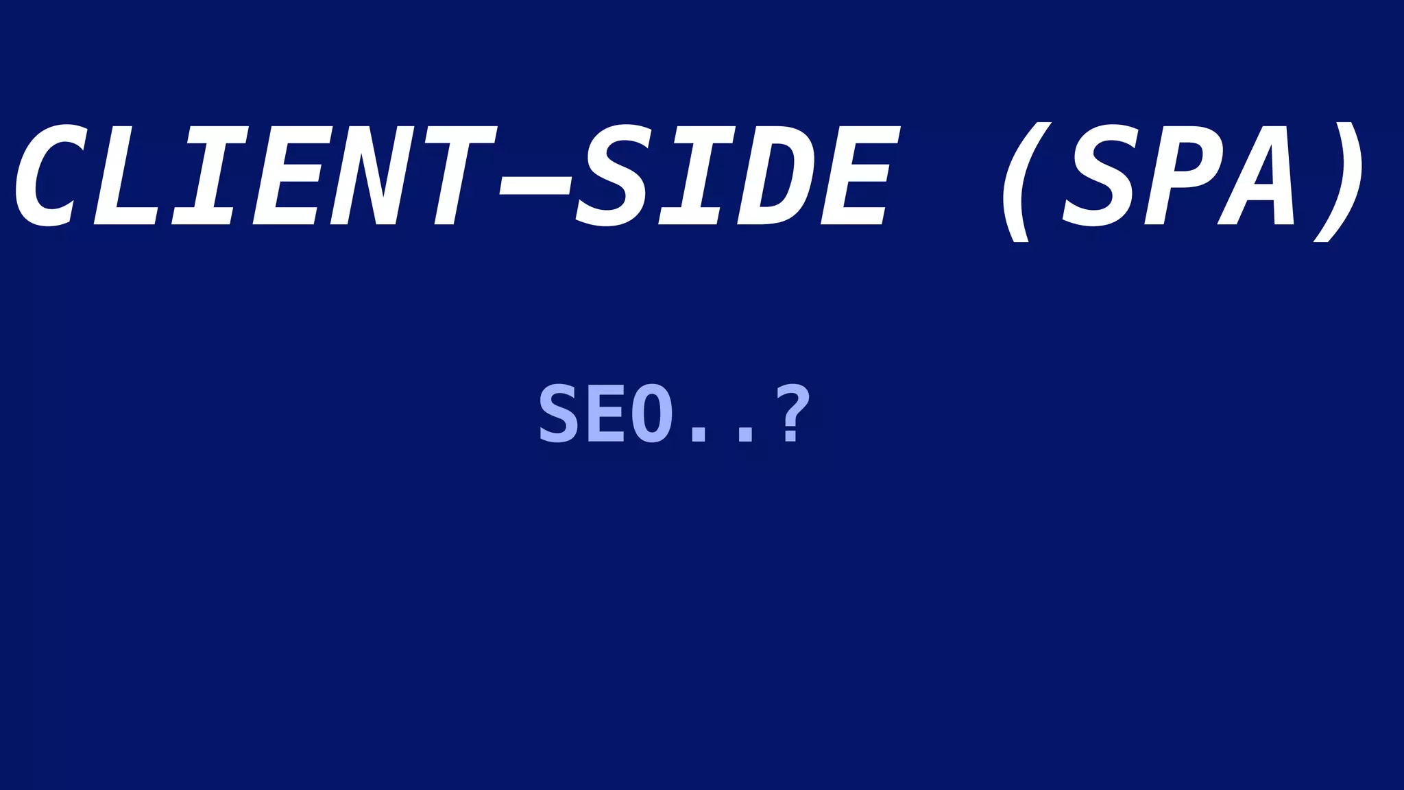 CLIENT-SIDE (SPA)
SEO..?
 