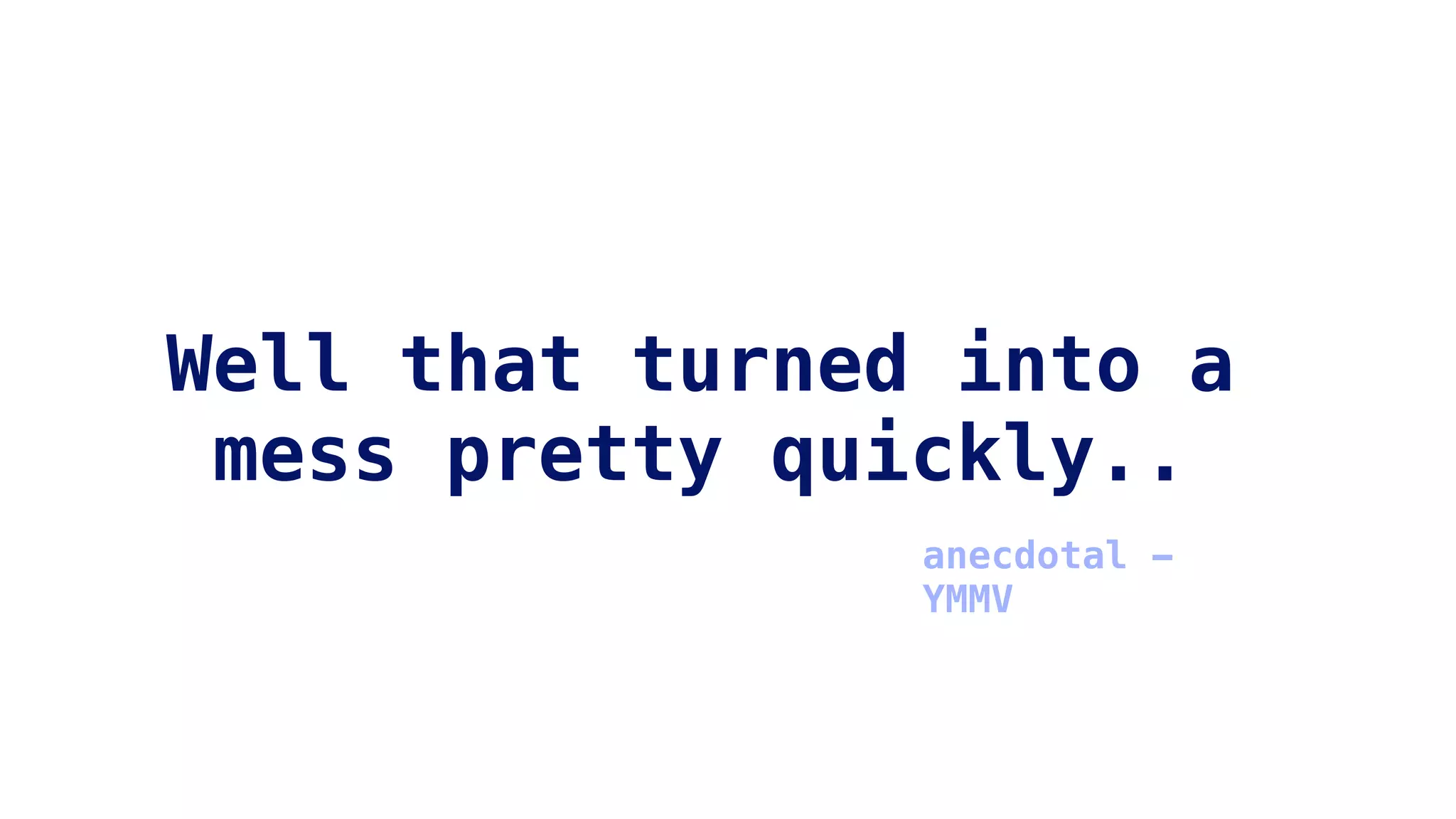Well that turned into a
mess pretty quickly..
anecdotal -
YMMV
 