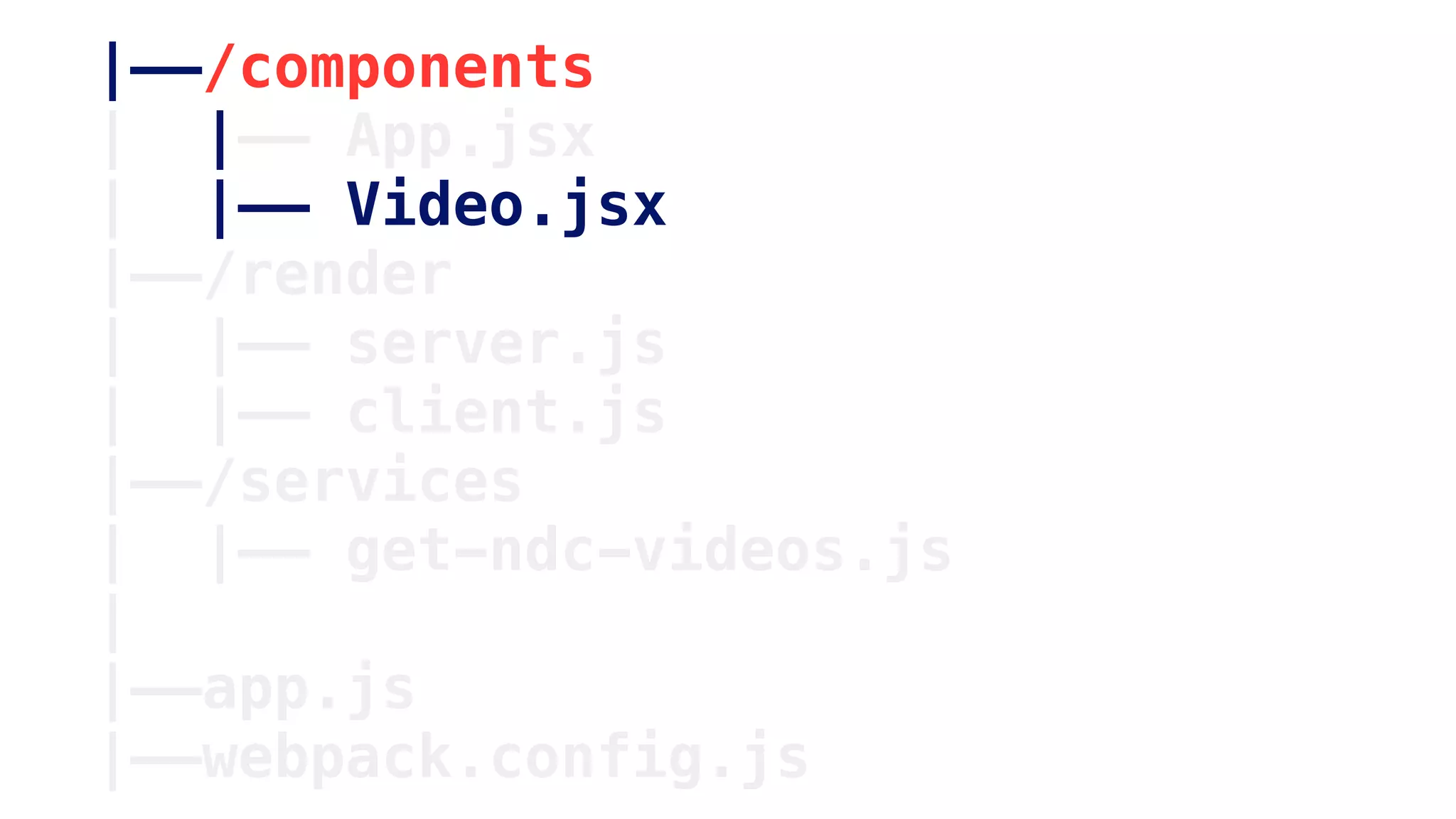 |——/components
| |—— App.jsx
| |—— Video.jsx
|——/render
| |—— server.js
| |—— client.js
|——/services
| |—— get-ndc-videos.js
|
|——app.js
|——webpack.config.js
 
