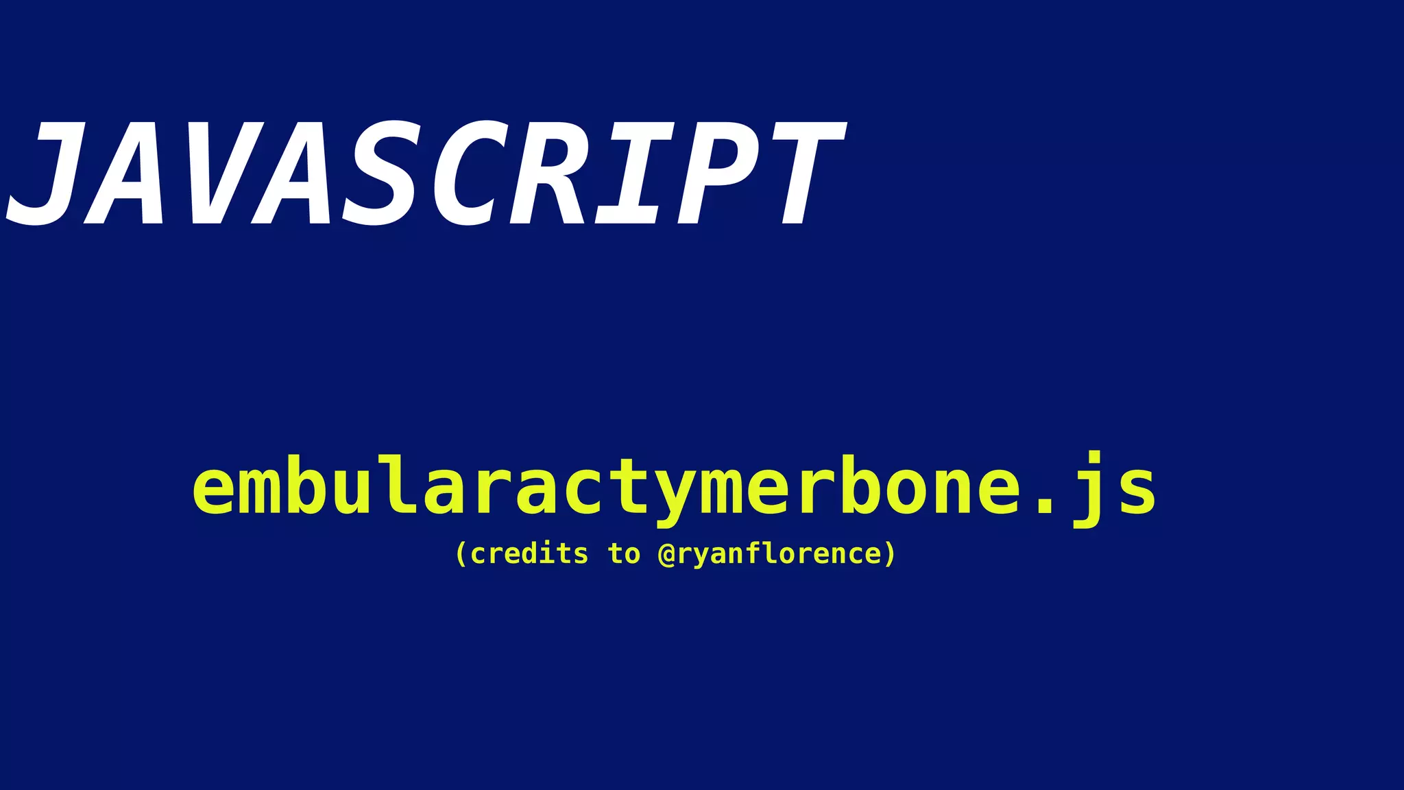 JAVASCRIPT
embularactymerbone.js
(credits to @ryanflorence)
 