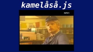 kamelåså.js
 