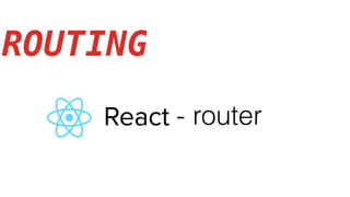 ROUTING
- router
 