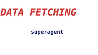DATA FETCHING
superagent
 