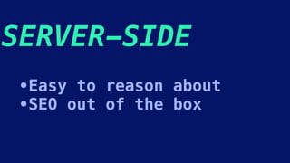 SERVER-SIDE
•Easy to reason about
•SEO out of the box
 
