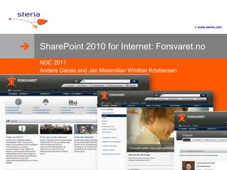  www.steria.com




 SharePoint 2010 for Internet: Forsvaret.no
    NDC 2011
    Anders Ganes and Jan Maximilian Winther Kristiansen




                                                                 © Steria
 