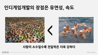 인디게임개발의 장점은 유연성, 속도




              <
     사람이 소수일수록 전달력은 더욱 강하다
 