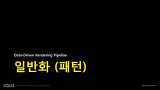 Data-Driven Rendering Pipeline



일반화 (패턴)
 
