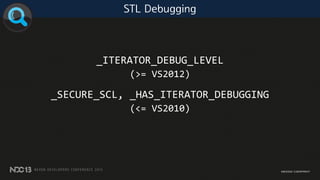 _ITERATOR_DEBUG_LEVEL
(>= VS2012)
_SECURE_SCL, _HAS_ITERATOR_DEBUGGING
(<= VS2010)
STL Debugging
 