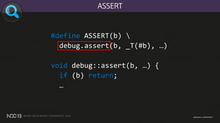 #define ASSERT(b) 
debug.assert(b, _T(#b), …)
void debug::assert(b, …) {
if (b) return;
…
ASSERT
 