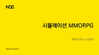 시뮬레이션 MMORPG
어떻게 만들 수 있을까?
 