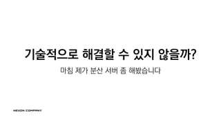 기술적으로 해결할 수 있지 않을까?
마침 제가 분산 서버 좀 해봤습니다
 