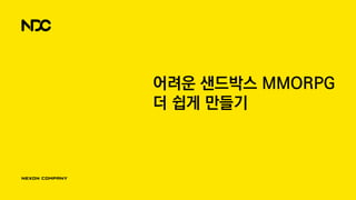 어려운 샌드박스 MMORPG
더 쉽게 만들기
 