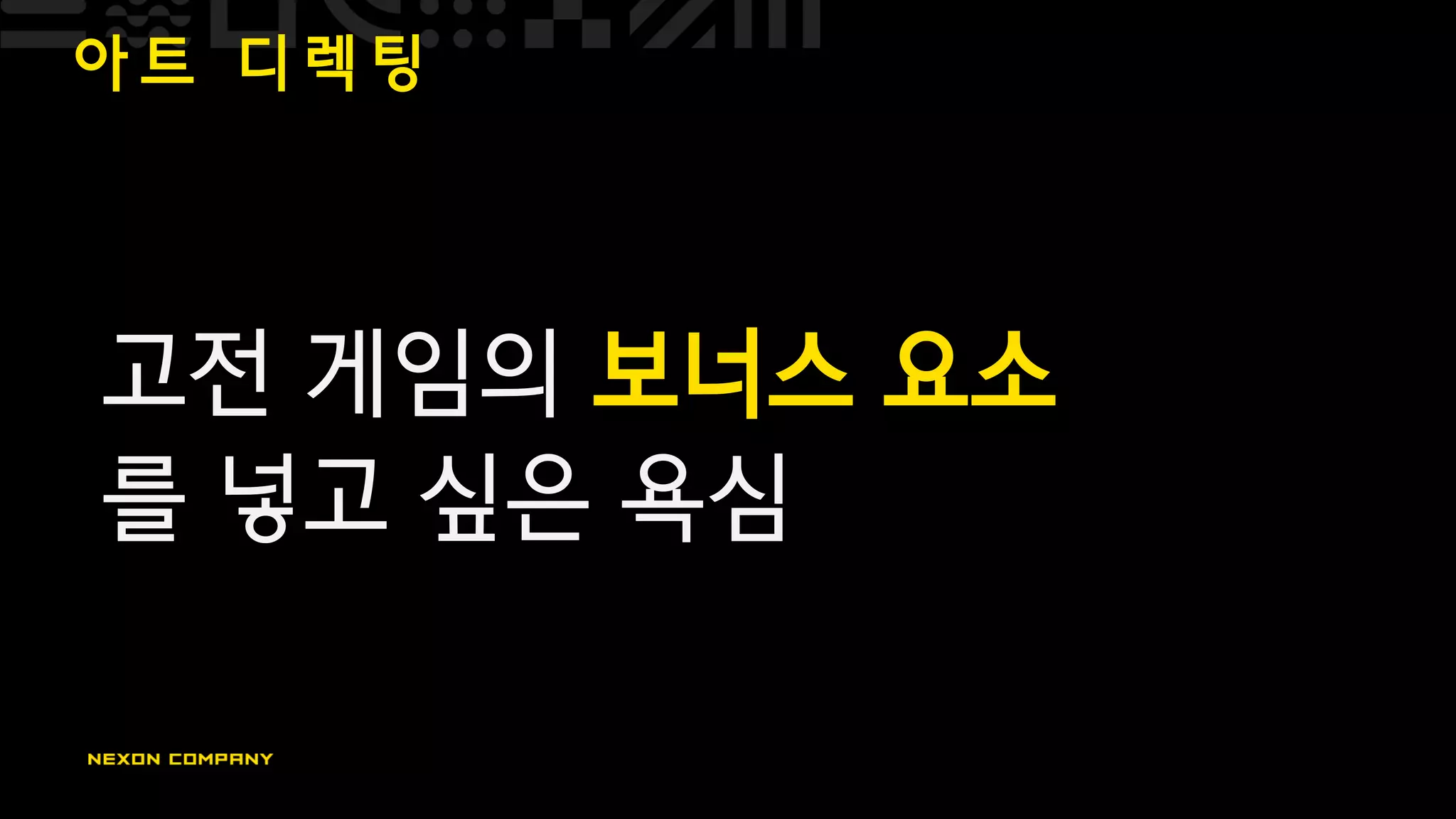 아 트 디 렉 팅
고전 게임의 보너스 요소
를 넣고 싶은 욕심
 