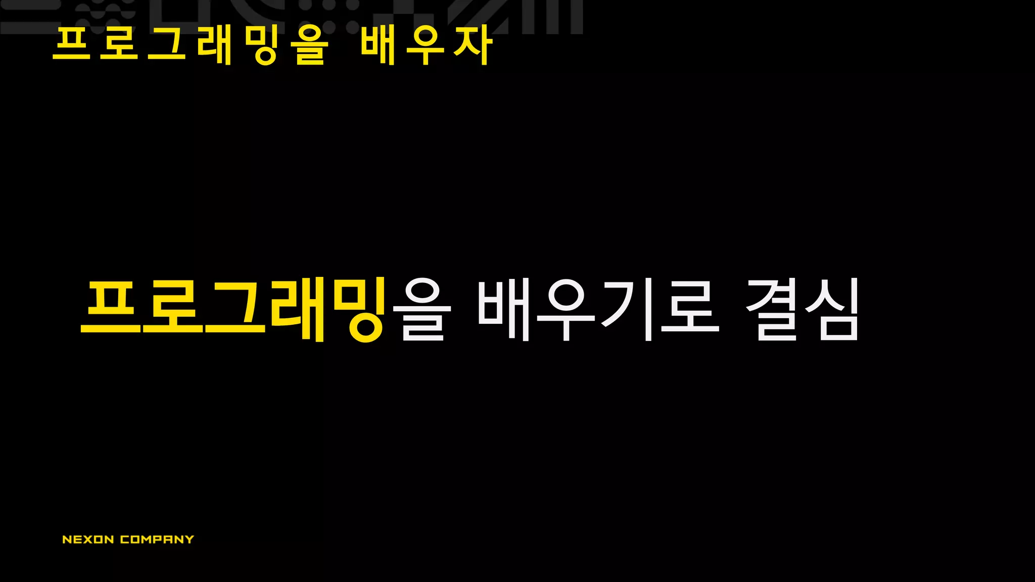 프 로 그 래 밍 을 배 우 자
프로그래밍을 배우기로 결심
 