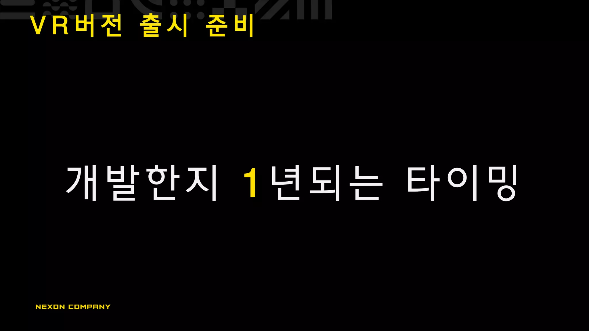 V R 버 전 출 시 준 비
개발한지 1년되는 타이밍
 