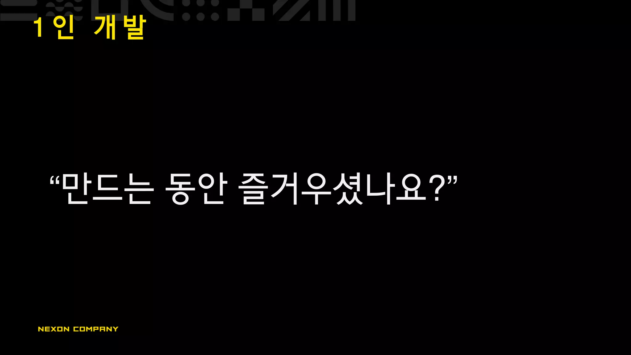 1 인 개 발
“만드는 동안 즐거우셨나요?”
 