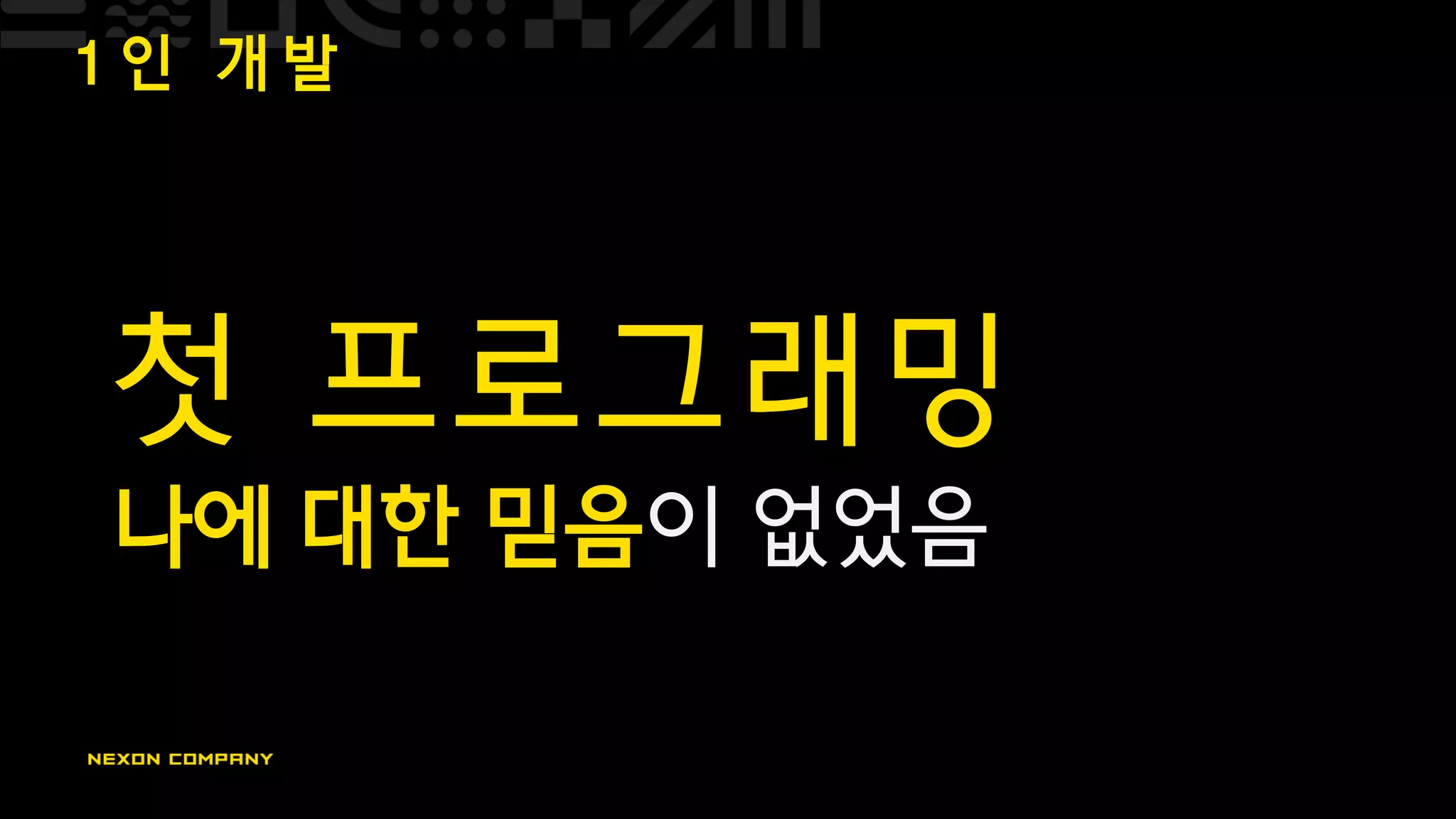 1 인 개 발
첫 프로그래밍
나에 대한 믿음이 없었음
 