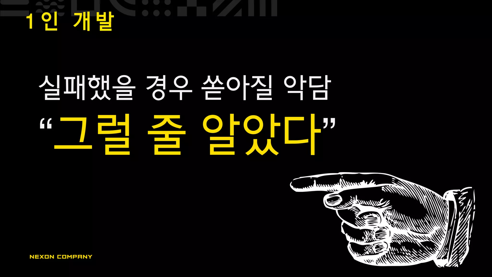 1 인 개 발
실패했을 경우 쏟아질 악담
“그럴 줄 알았다”
 