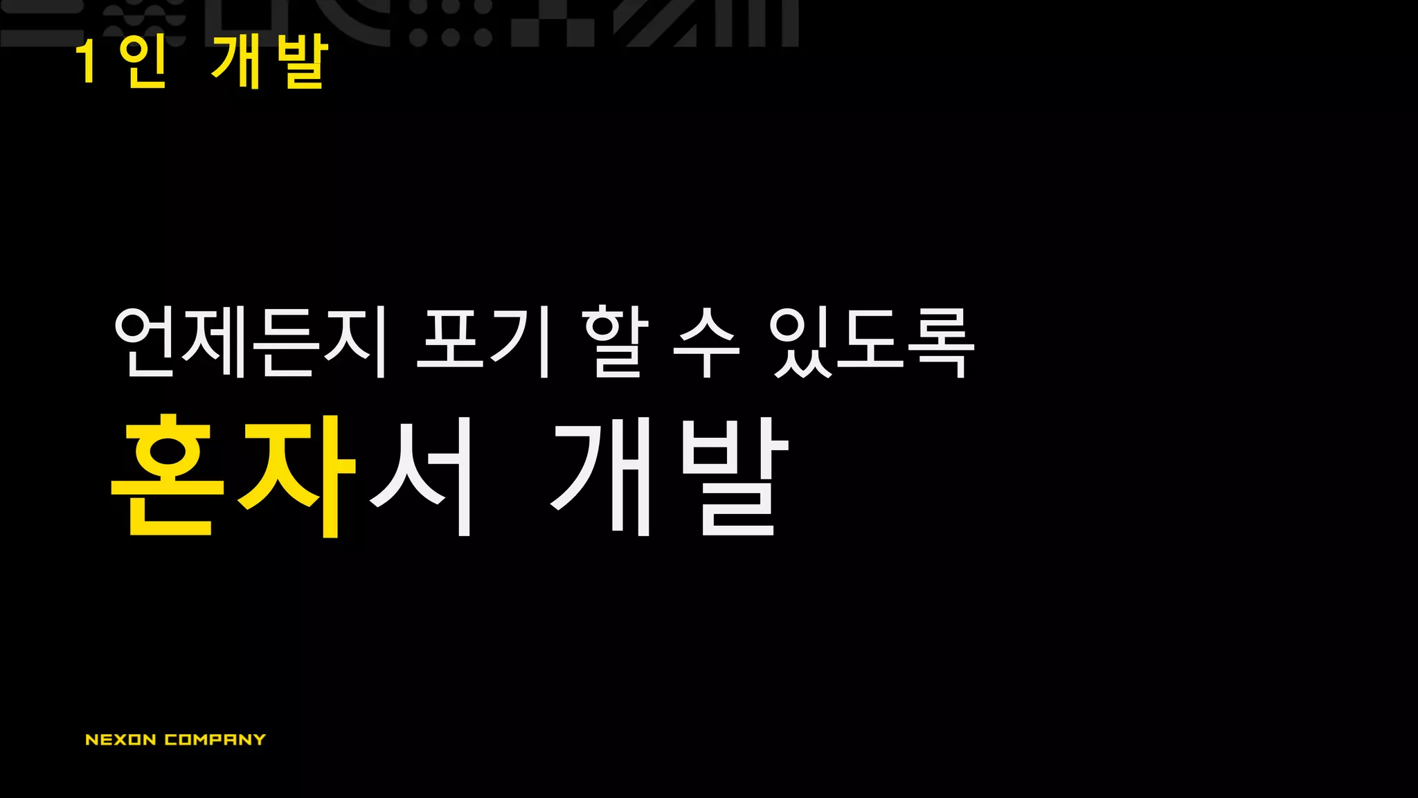 1 인 개 발
언제든지 포기 할 수 있도록
혼자서 개발
 