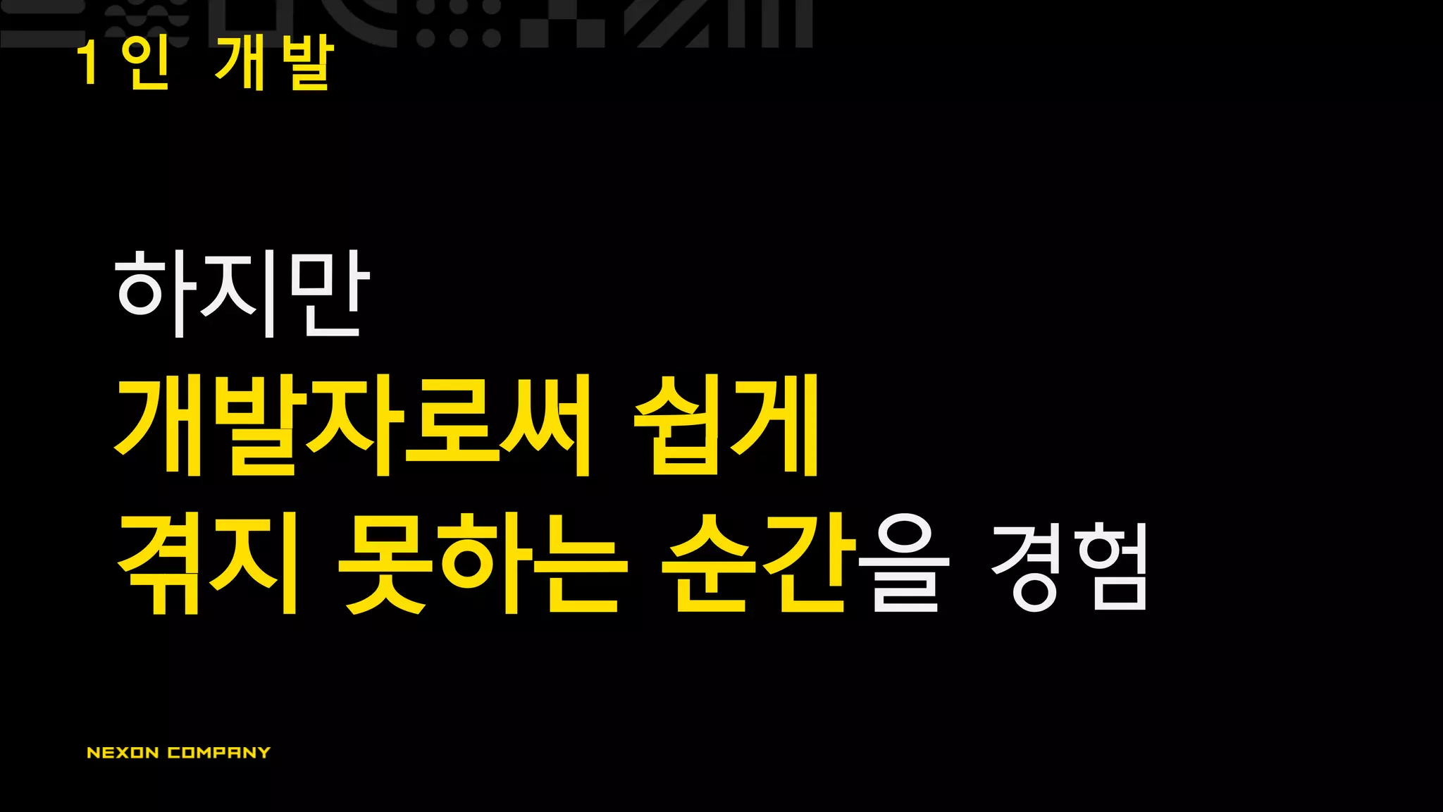 1 인 개 발
하지만
개발자로써 쉽게
겪지 못하는 순간을 경험
 