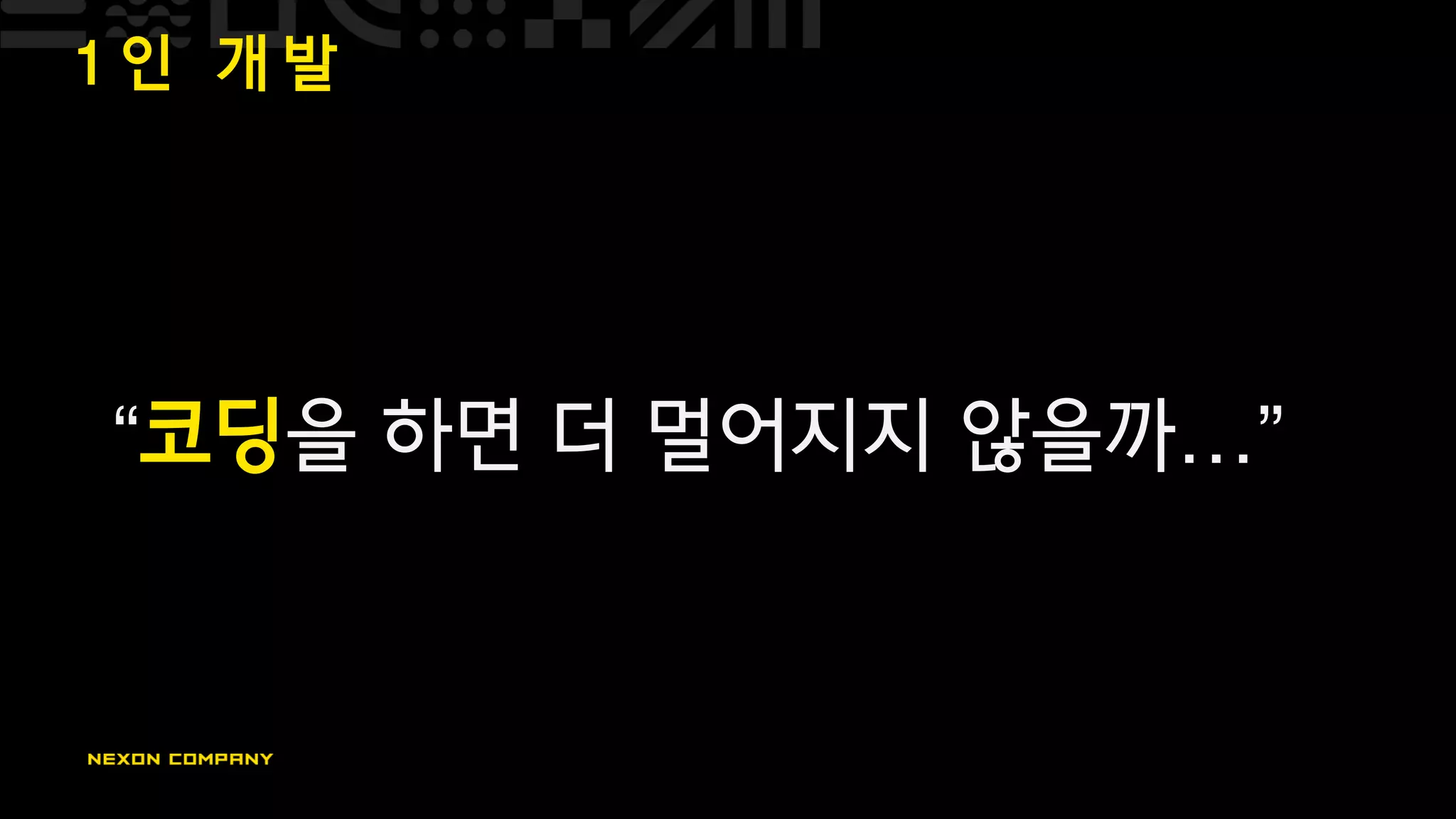 1 인 개 발
“코딩을 하면 더 멀어지지 않을까…”
 