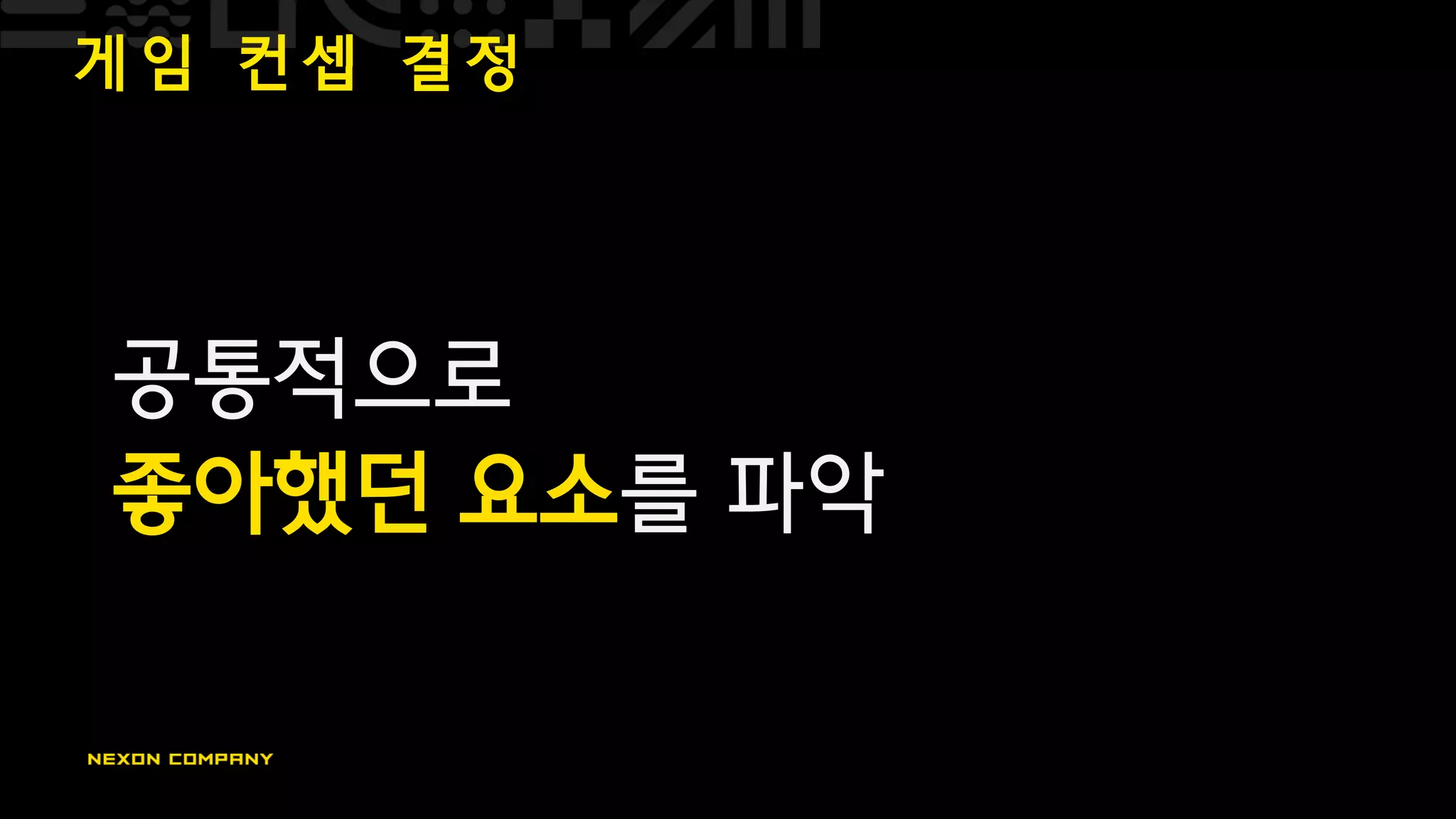 게 임 컨 셉 결 정
공통적으로
좋아했던 요소를 파악
 