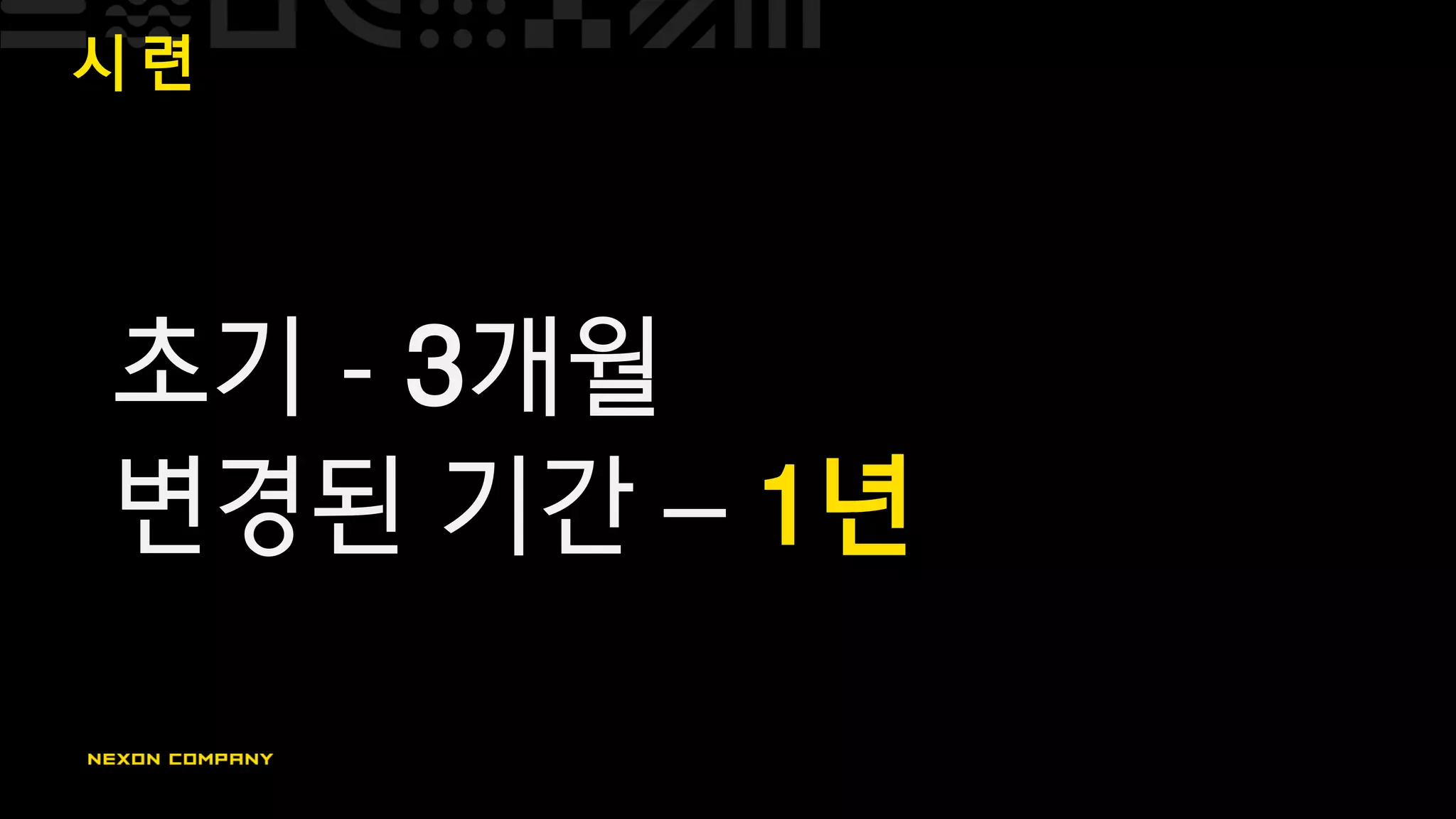 시 련
초기 - 3개월
변경된 기간 – 1년
 