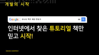 개 발 의 시 작
인터넷에서 찾은 튜토리얼 책만
믿고 시작!
 