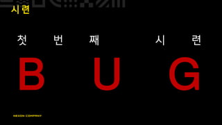 시 련
첫 번 째 시 련
B U G
 