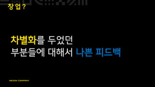 창 업 ?
차별화를 두었던
부분들에 대해서 나쁜 피드백
 