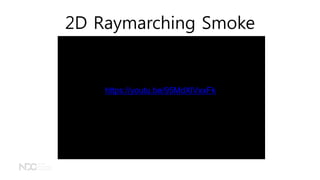 2D Raymarching Smoke
https://youtu.be/95MdXlVxxFk
 