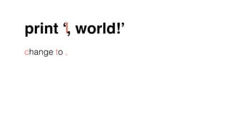 print ‘, world!’
change to ,
 